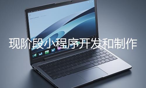 現(xiàn)階段小程序開發(fā)和制作還有意義嗎？